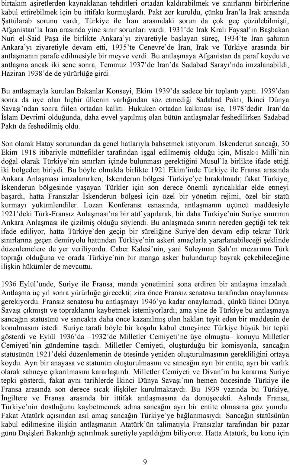 1931 de Irak Kralı Faysal ın Başbakan Nuri el-said Paşa ile birlikte Ankara yı ziyaretiyle başlayan süreç, 1934 te İran şahının Ankara yı ziyaretiyle devam etti, 1935 te Cenevre de İran, Irak ve