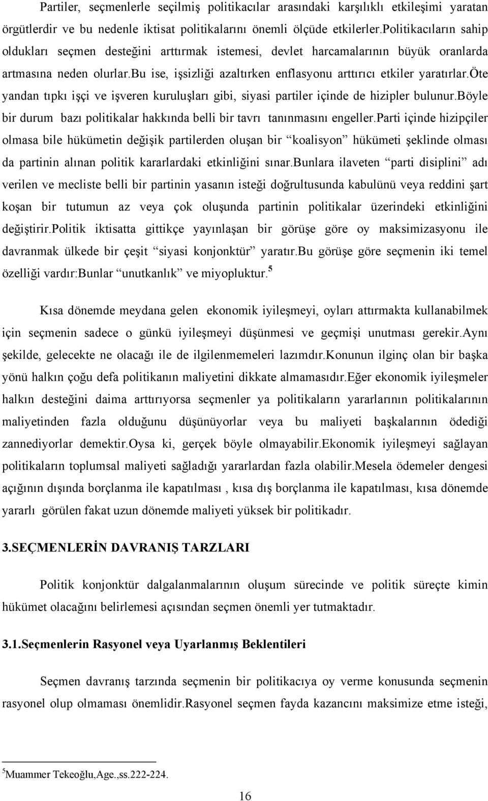 öte yandan tıpkı işçi ve işveren kuruluşları gibi, siyasi partiler içinde de hizipler bulunur.böyle bir durum bazı politikalar hakkında belli bir tavrı tanınmasını engeller.