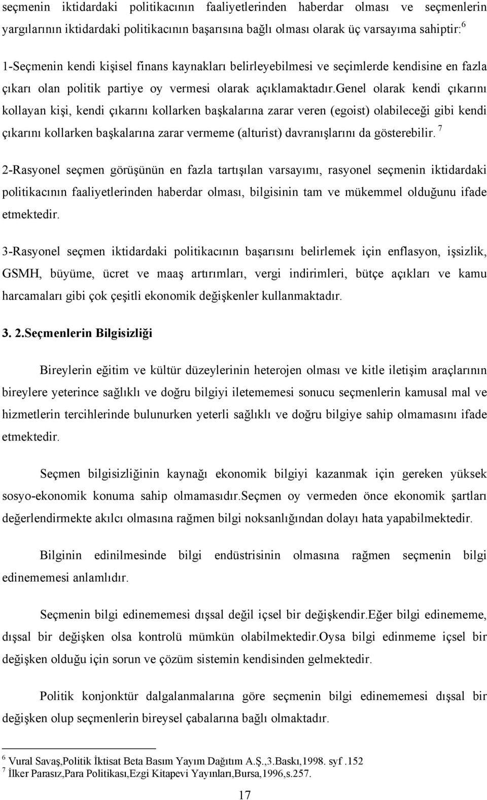 genel olarak kendi çıkarını kollayan kişi, kendi çıkarını kollarken başkalarına zarar veren (egoist) olabileceği gibi kendi çıkarını kollarken başkalarına zarar vermeme (alturist) davranışlarını da