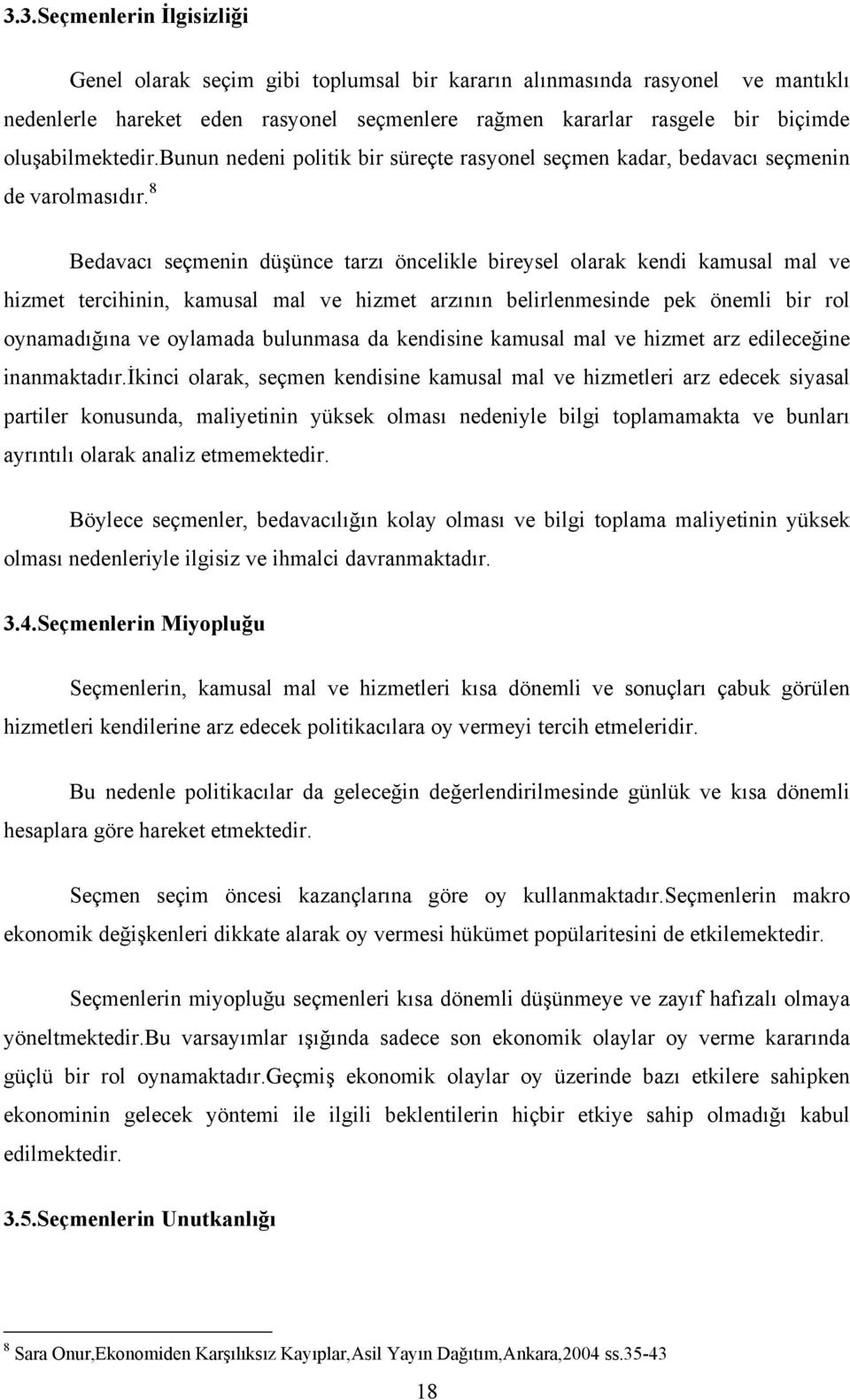 8 Bedavacı seçmenin düşünce tarzı öncelikle bireysel olarak kendi kamusal mal ve hizmet tercihinin, kamusal mal ve hizmet arzının belirlenmesinde pek önemli bir rol oynamadığına ve oylamada bulunmasa