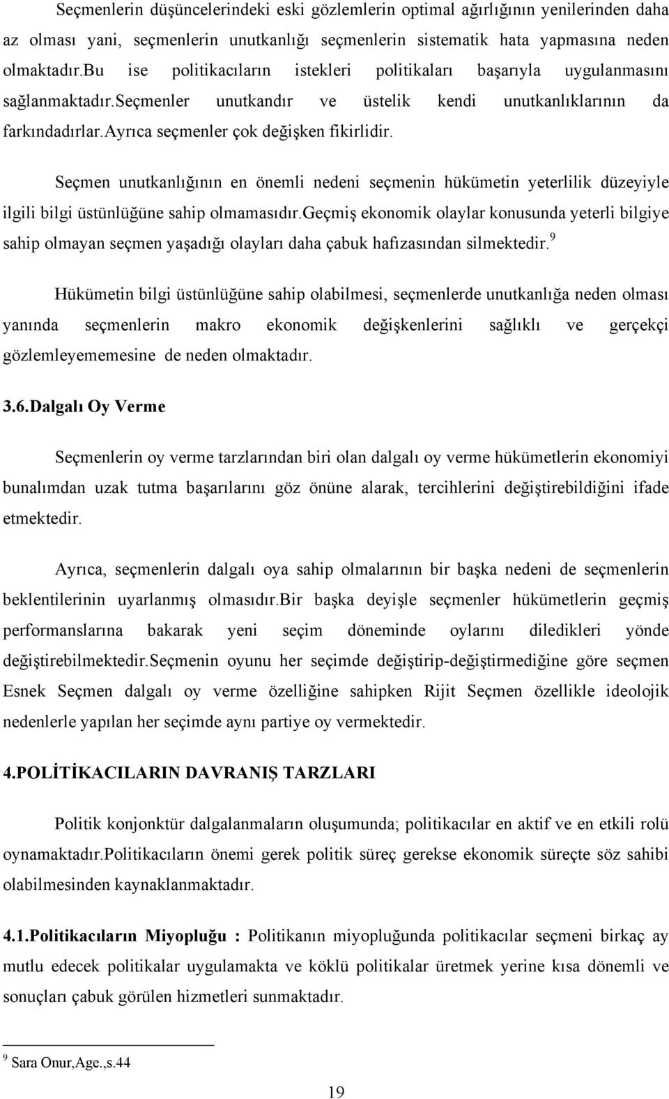 Seçmen unutkanlığının en önemli nedeni seçmenin hükümetin yeterlilik düzeyiyle ilgili bilgi üstünlüğüne sahip olmamasıdır.