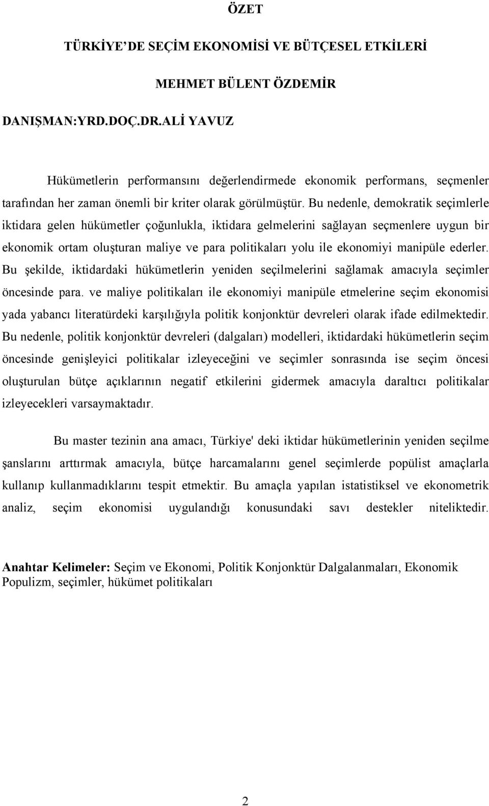 Bu nedenle, demokratik seçimlerle iktidara gelen hükümetler çoğunlukla, iktidara gelmelerini sağlayan seçmenlere uygun bir ekonomik ortam oluşturan maliye ve para politikaları yolu ile ekonomiyi