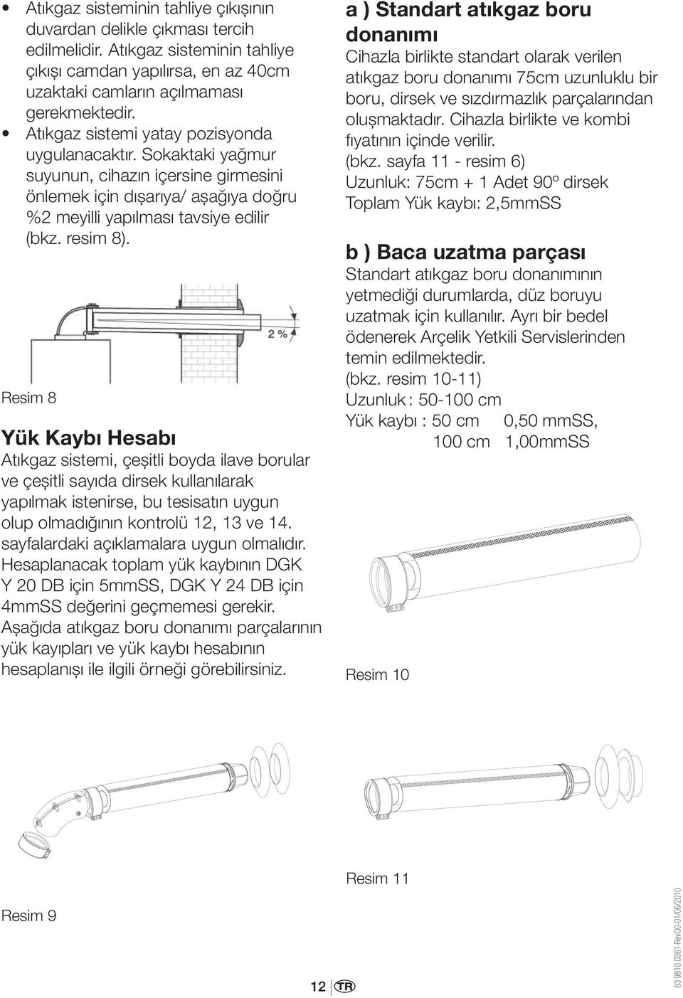 Resim 8 Yük Kaybı Hesabı Atıkgaz sistemi, çeşitli boyda ilave borular ve çeşitli sayıda dirsek kullanılarak yapılmak istenirse, bu tesisatın uygun olup olmadığının kontrolü 12, 13 ve 14.