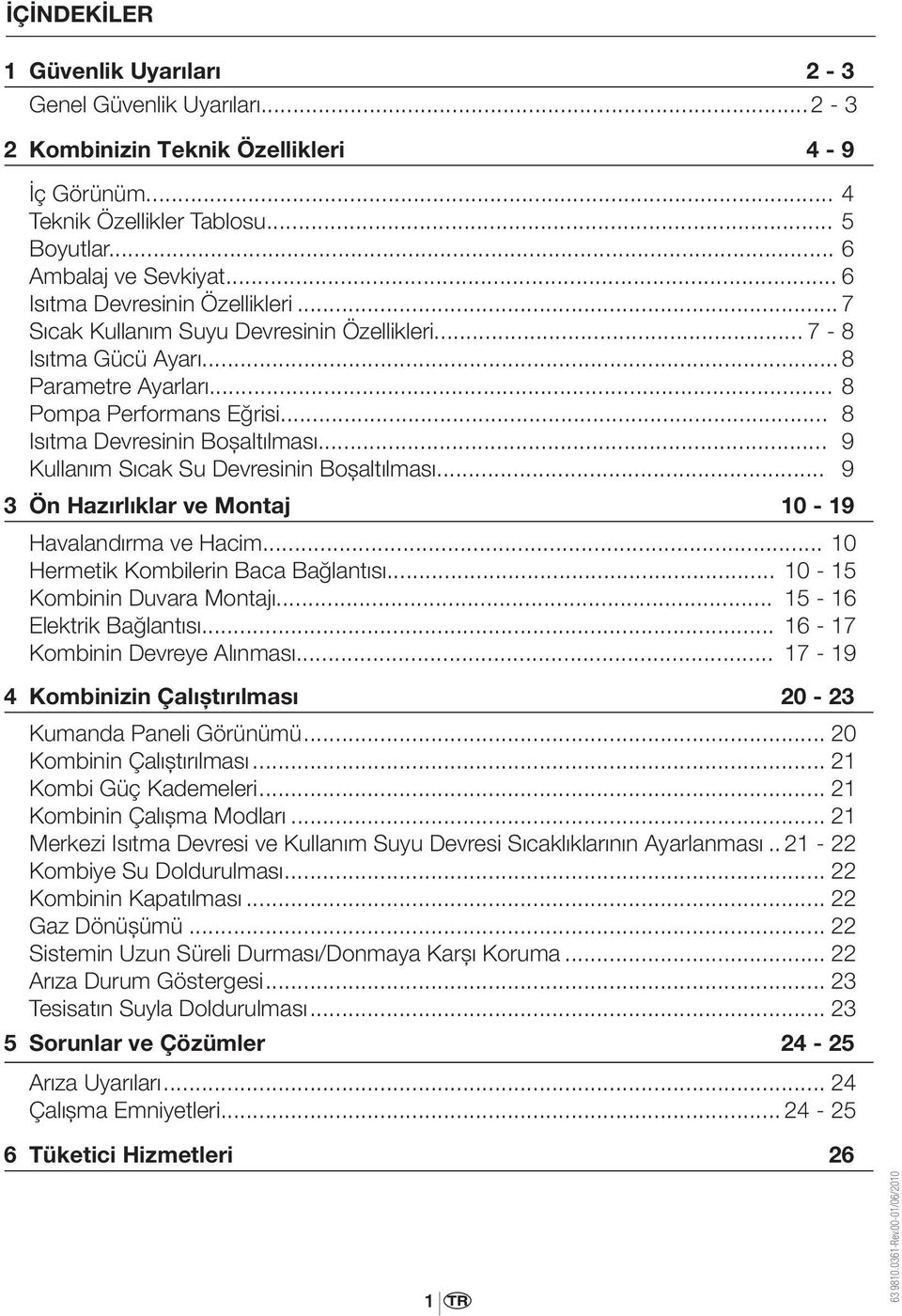 .. 9 Kullanım Sıcak Su Devresinin Boşaltılması... 9 3 Ön Hazırlıklar ve Montaj 10-19 Havalandırma ve Hacim... 10 Hermetik Kombilerin Baca Bağlantısı... 10-15 Kombinin Duvara Montajı.