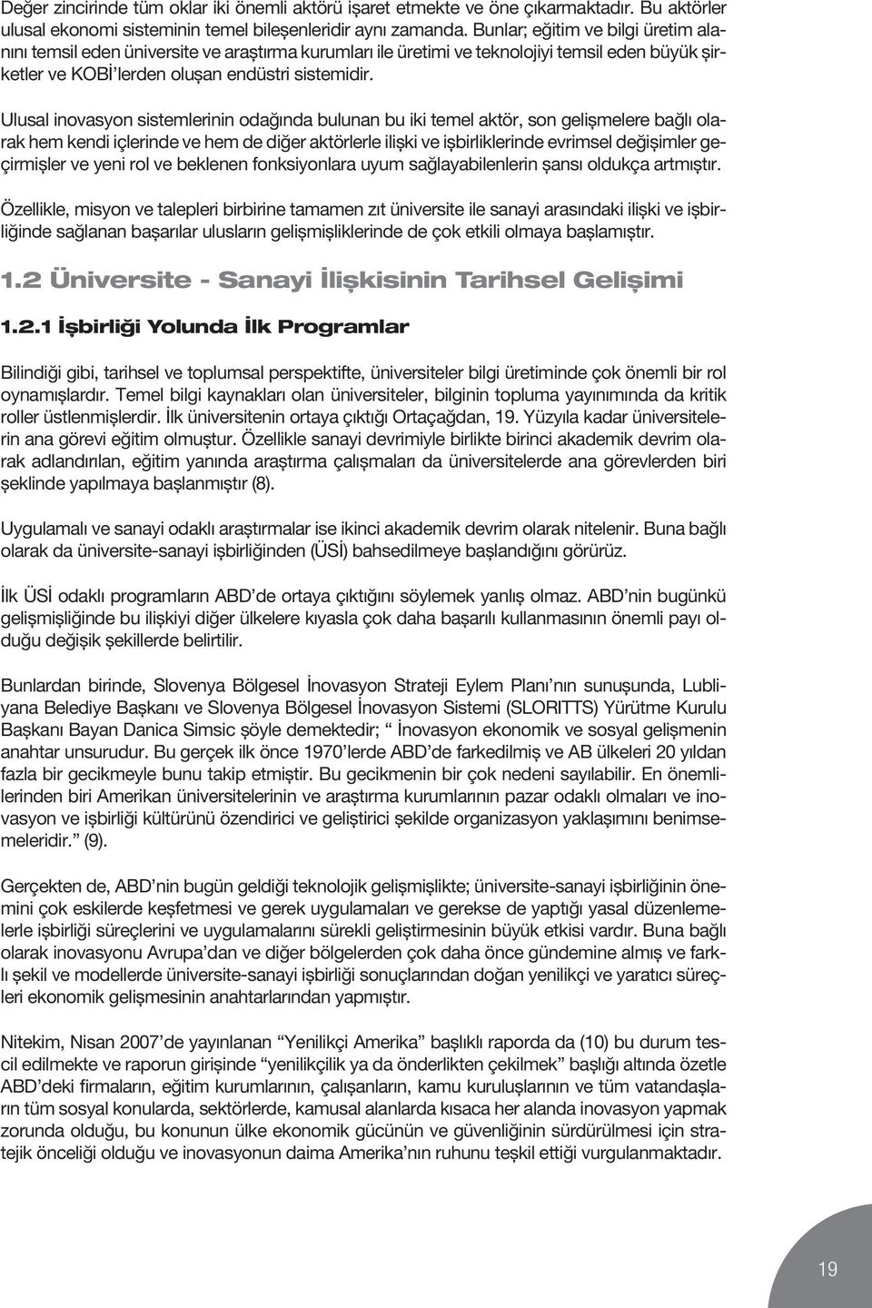 Ulusal inovasyon sistemlerinin odağında bulunan bu iki temel aktör, son gelişmelere bağlı olarak hem kendi içlerinde ve hem de diğer aktörlerle ilişki ve işbirliklerinde evrimsel değişimler