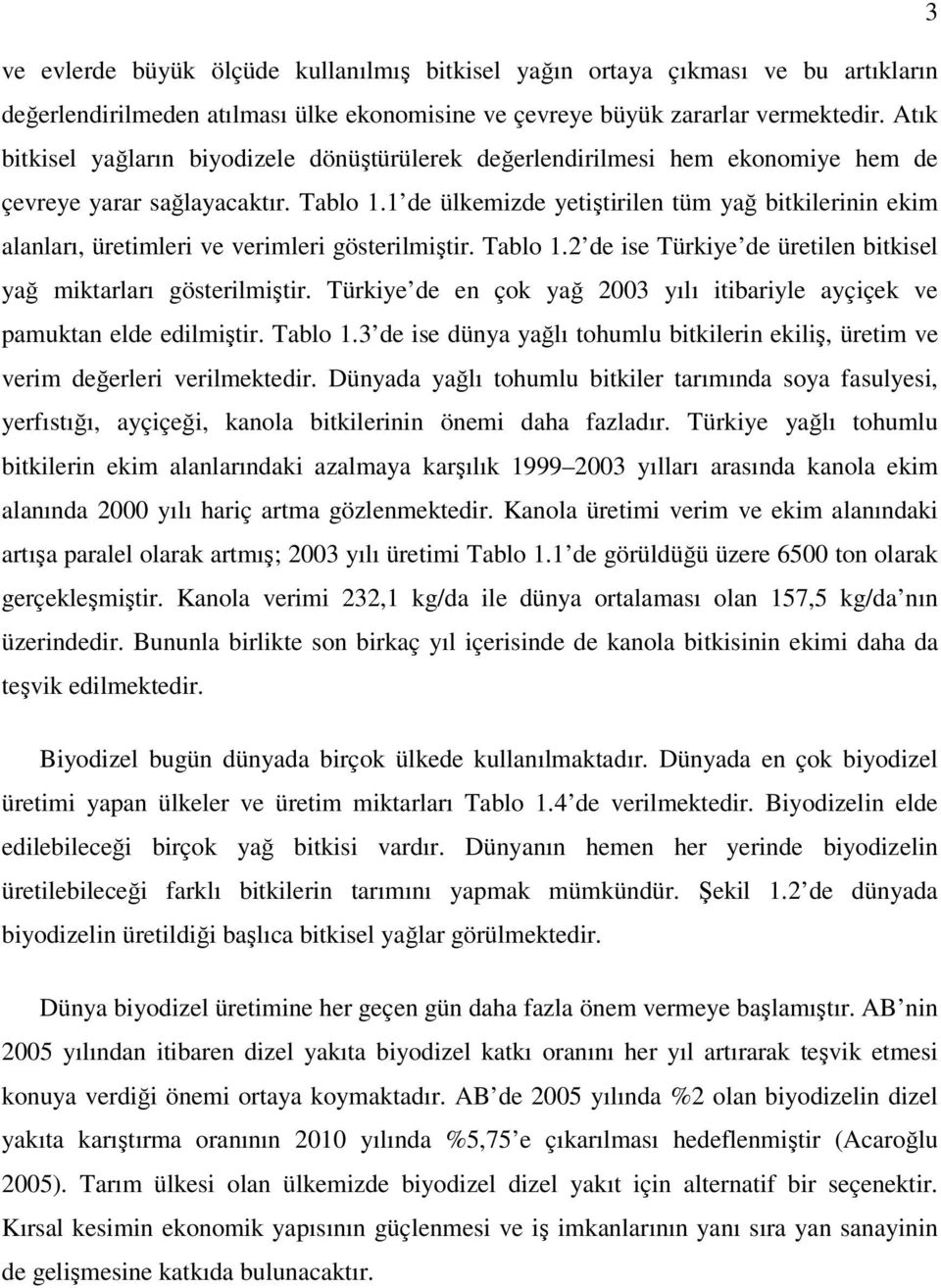 1 de ülkemizde yetiştirilen tüm yağ bitkilerinin ekim alanları, üretimleri ve verimleri gösterilmiştir. Tablo 1.2 de ise Türkiye de üretilen bitkisel yağ miktarları gösterilmiştir.