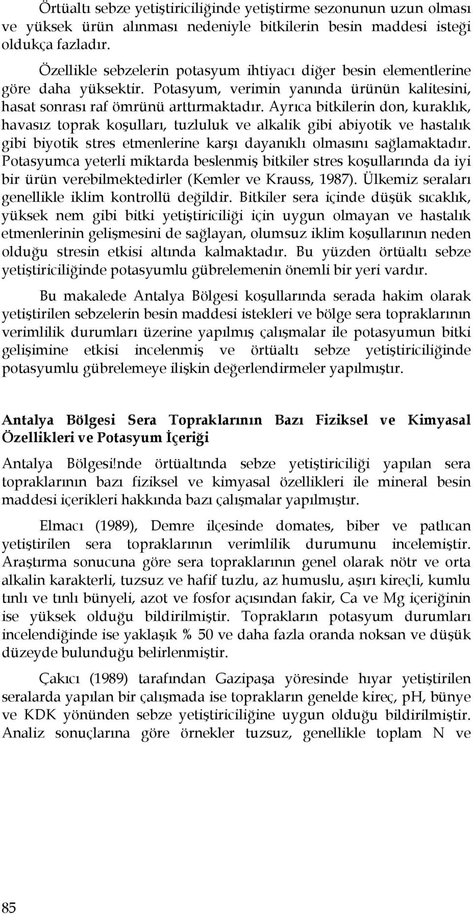 Ayrıca bitkilerin don, kuraklık, havasız toprak koşulları, tuzluluk ve alkalik gibi abiyotik ve hastalık gibi biyotik stres etmenlerine karşı dayanıklı olmasını sağlamaktadır.