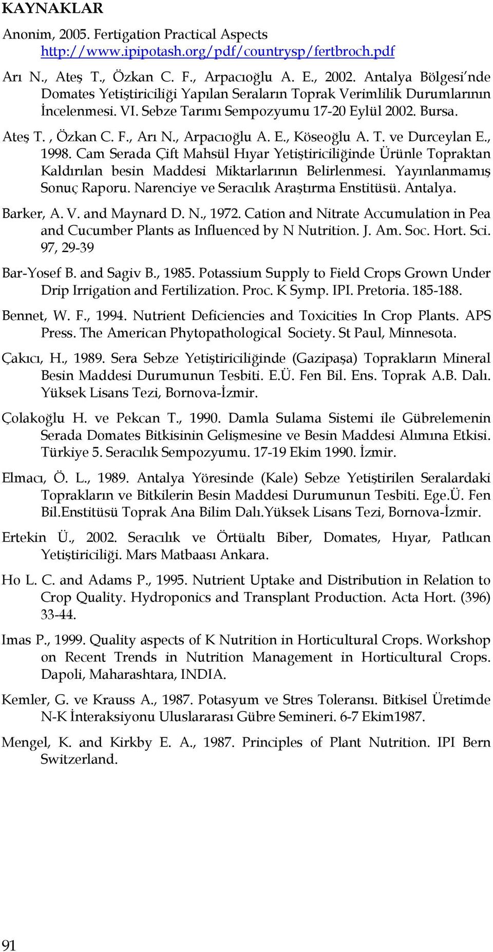 , Arpacıoğlu A. E., Köseoğlu A. T. ve Durceylan E., 1998. Cam Serada Çift Mahsül Hıyar Yetiştiriciliğinde Ürünle Topraktan Kaldırılan besin Maddesi Miktarlarının Belirlenmesi.