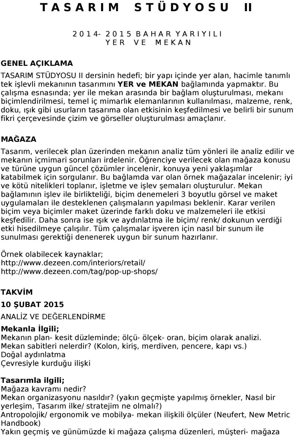 Bu çalışma esnasında; yer ile mekan arasında bir bağlam oluşturulması, mekanı biçimlendirilmesi, temel iç mimarlık elemanlarının kullanılması, malzeme, renk, doku, ışık gibi usurların tasarıma olan