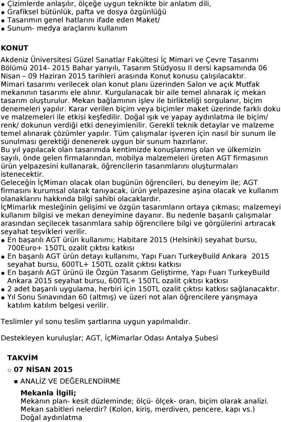 çalışılacaktır. Mimari tasarımı verilecek olan konut planı üzerinden Salon ve açık Mutfak mekanının tasarımı ele alınır. Kurgulanacak bir aile temel alınarak iç mekan tasarım oluşturulur.