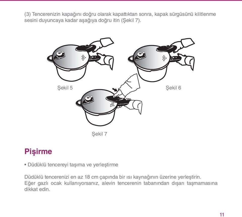 Şekil 5 Şekil 6 Şekil 7 Pişirme Düdüklü tencereyi taşıma ve yerleştirme Düdüklü tencerenizi en