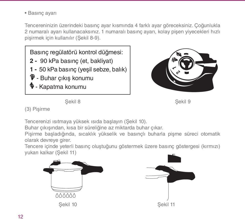 Basınç regülatörü kontrol düğmesi: 2-90 kpa basınç (et, bakliyat) 1-50 kpa basınç (yeşil sebze, balık) - Buhar çıkış konumu - Kapatma konumu 1 2 (3) Pişirme Şekil 8 Şekil 9 Tencerenizi