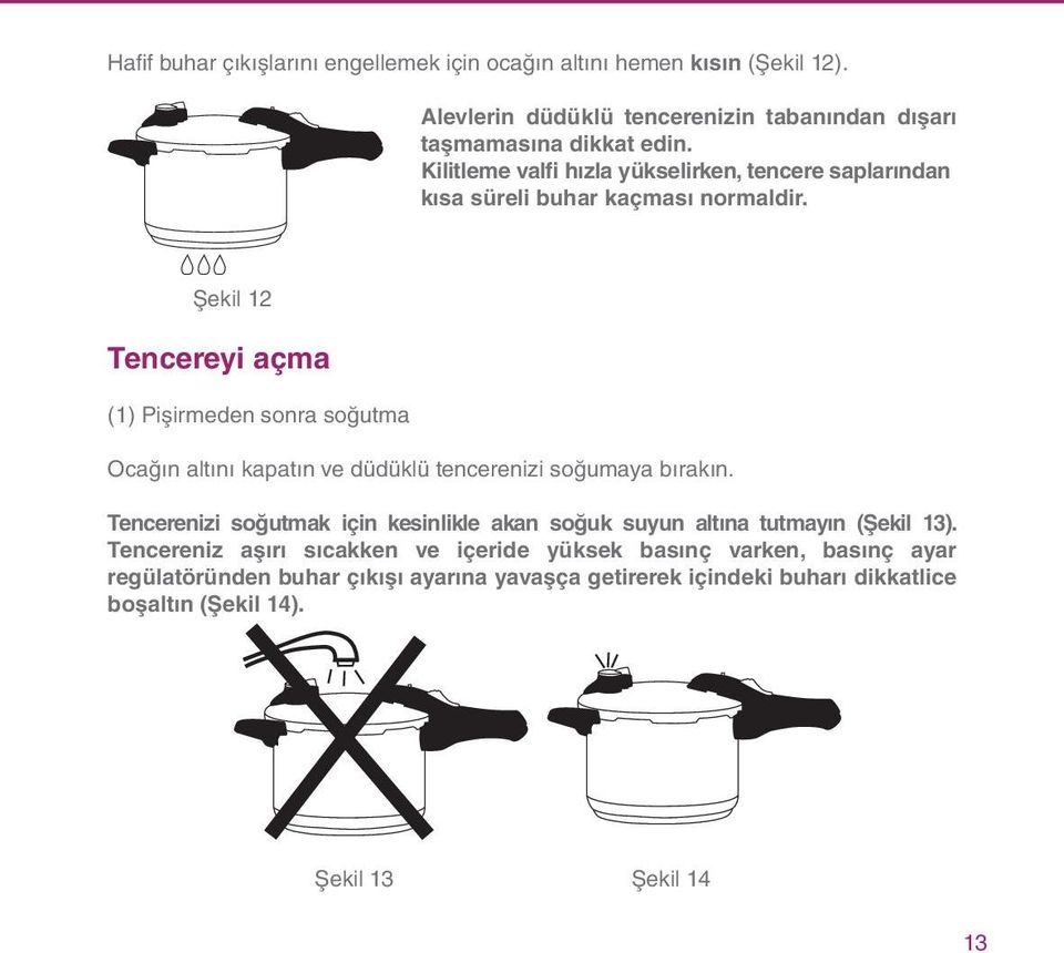 Şekil 12 Tencereyi açma (1) Pişirmeden sonra soğutma Ocağın altını kapatın ve düdüklü tencerenizi soğumaya bırakın.