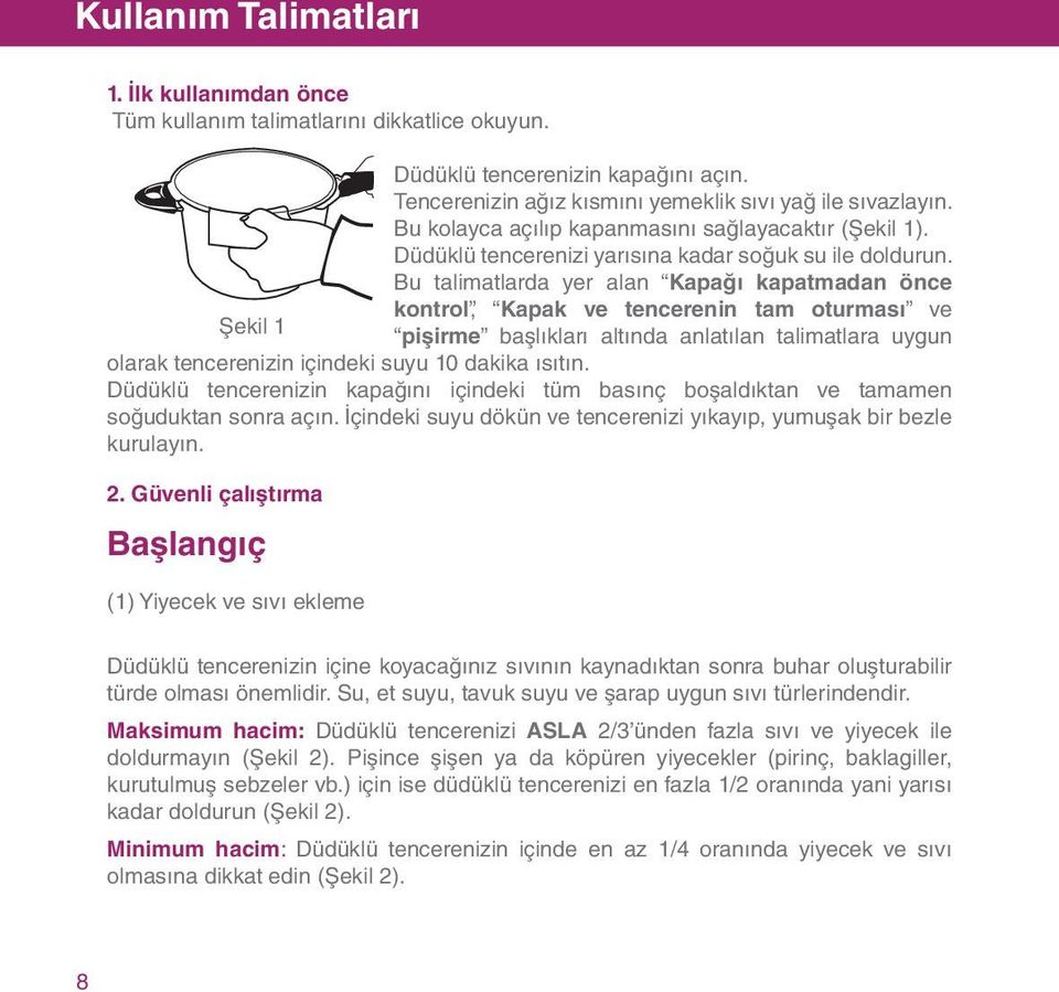 Bu talimatlarda yer alan Kapağı kapatmadan önce kontrol, Kapak ve tencerenin tam oturması ve Şekil 1 pişirme başlıkları altında anlatılan talimatlara uygun olarak tencerenizin içindeki suyu 10 dakika