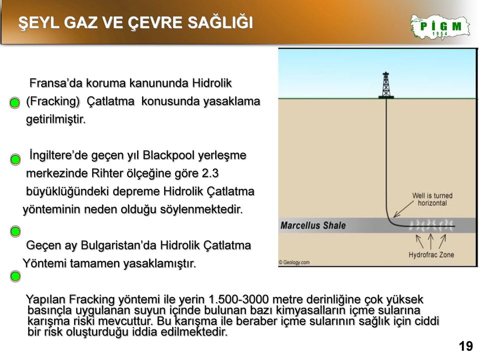 3 büyüklüğündeki depreme Hidrolik Çatlatma yönteminin neden olduğu söylenmektedir. Geçen ay Bulgaristan da Hidrolik Çatlatma Yöntemi tamamen yasaklamıştır.