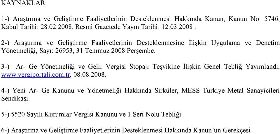 2-) Araştırma ve Geliştirme Faaliyetlerinin Desteklenmesine İlişkin Uygulama ve Denetim Yönetmeliği, Sayı: 26953, 31 Temmuz 2008 Perşembe.