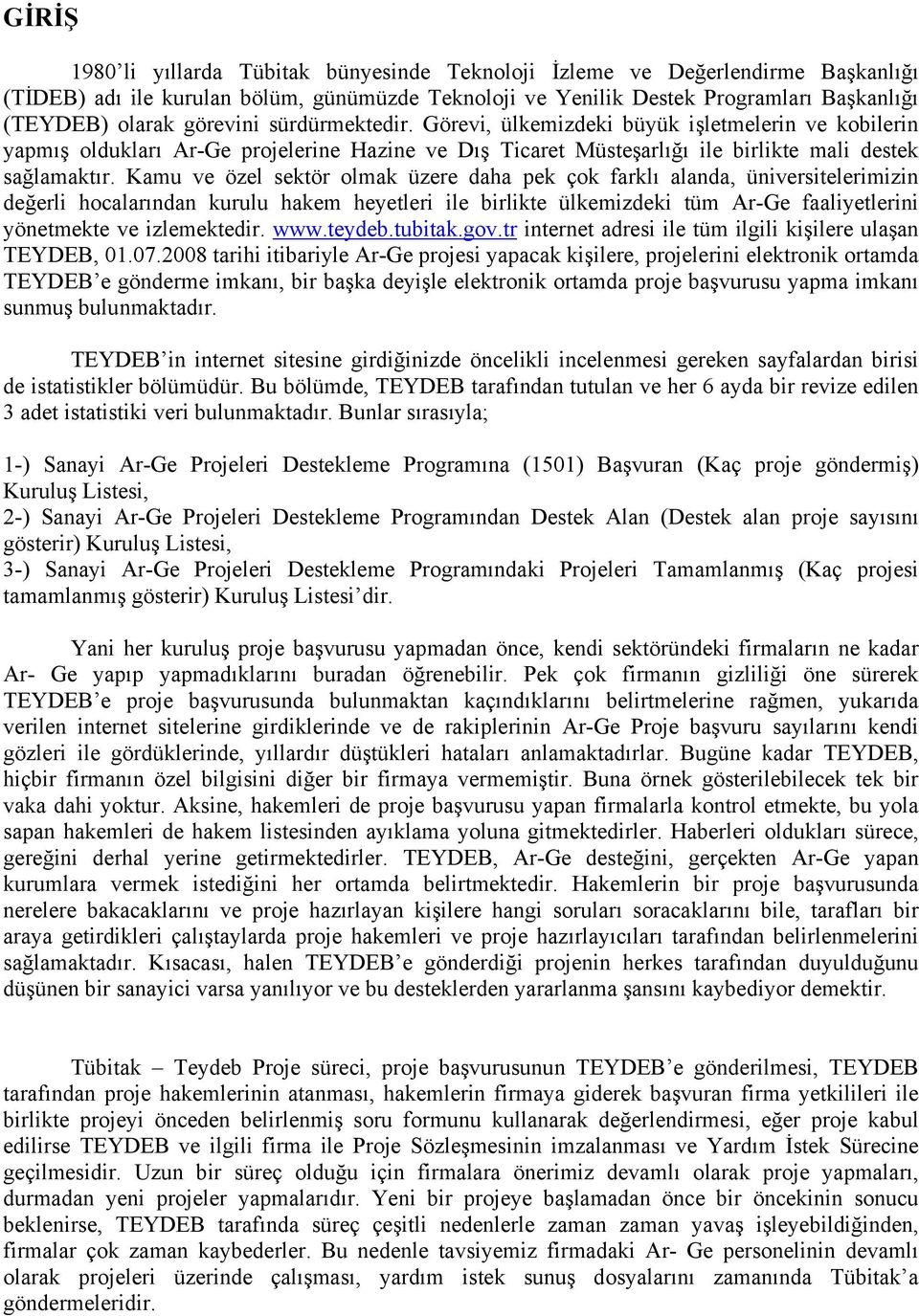 Kamu ve özel sektör olmak üzere daha pek çok farklı alanda, üniversitelerimizin değerli hocalarından kurulu hakem heyetleri ile birlikte ülkemizdeki tüm Ar-Ge faaliyetlerini yönetmekte ve