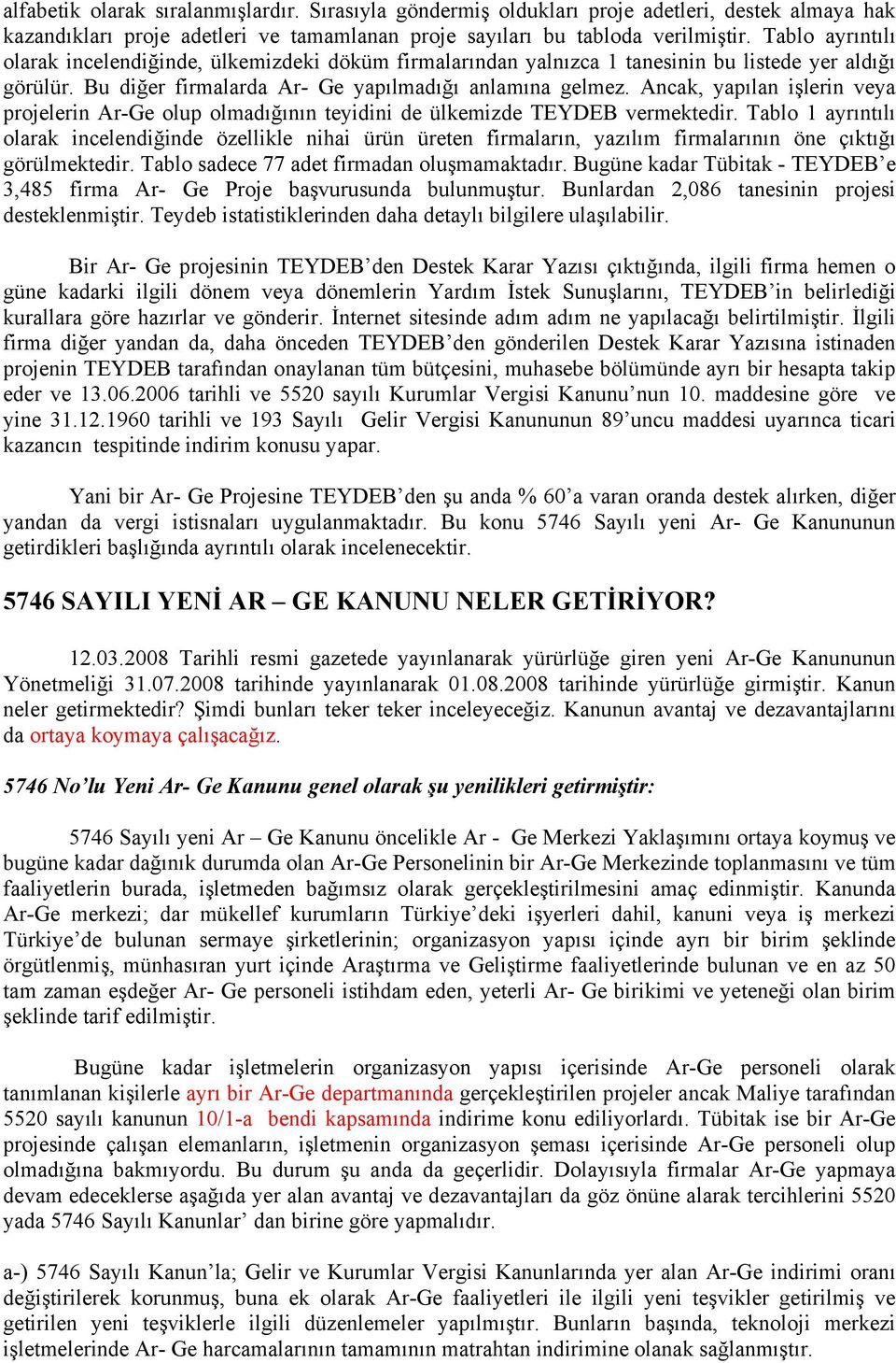 Ancak, yapılan işlerin veya projelerin Ar-Ge olup olmadığının teyidini de ülkemizde TEYDEB vermektedir.