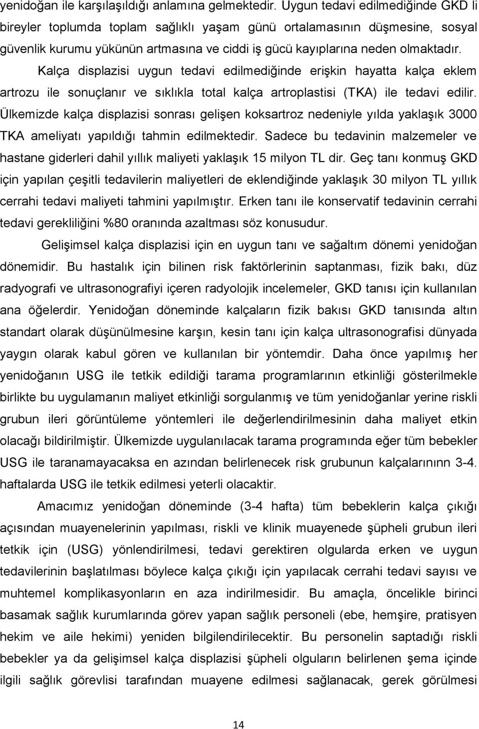 Kalça displazisi uygun tedavi edilmediğinde erişkin hayatta kalça eklem artrozu ile sonuçlanır ve sıklıkla total kalça artroplastisi (TKA) ile tedavi edilir.