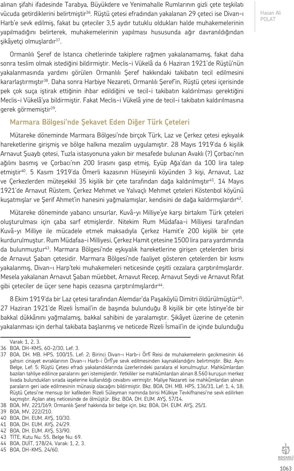 hususunda ağır davranıldığından şikâyetçi olmuşlardır 37. Hasan Ali POLAT Ormanlılı Şeref de Istanca cihetlerinde takiplere rağmen yakalanamamış, fakat daha sonra teslim olmak istediğini bildirmiştir.