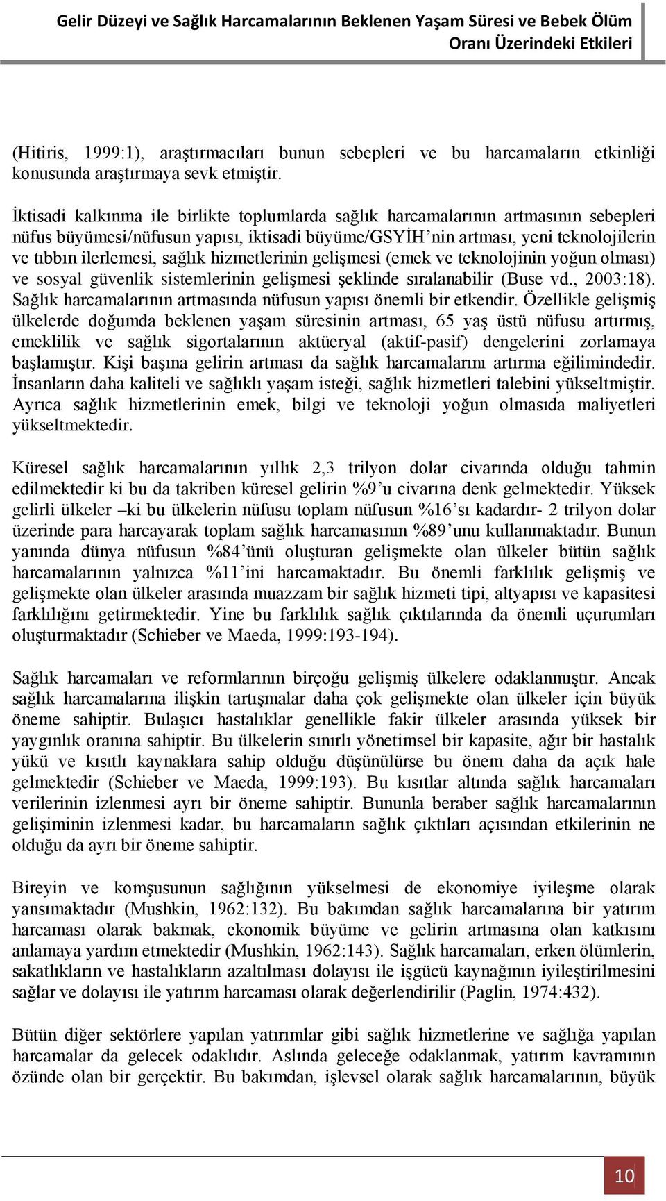 sağlık hizmetlerinin gelişmesi (emek ve teknolojinin yoğun olması) ve sosyal güvenlik sistemlerinin gelişmesi şeklinde sıralanabilir (Buse vd., 2003:18).