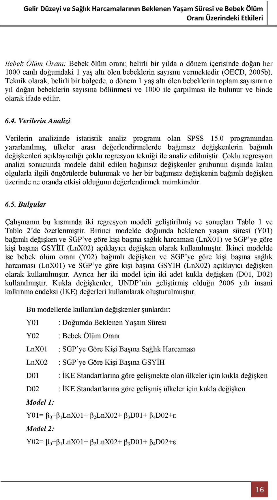 Verilerin Analizi Verilerin analizinde istatistik analiz programı olan SPSS 15.