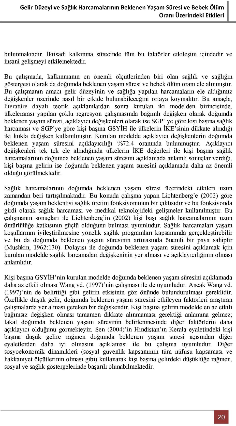 Bu çalışmanın amacı gelir düzeyinin ve sağlığa yapılan harcamaların ele aldığımız değişkenler üzerinde nasıl bir etkide bulunabileceğini ortaya koymaktır.