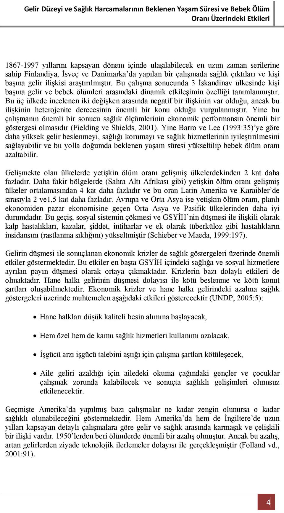 Bu üç ülkede incelenen iki değişken arasında negatif bir ilişkinin var olduğu, ancak bu ilişkinin heterojenite derecesinin önemli bir konu olduğu vurgulanmıştır.