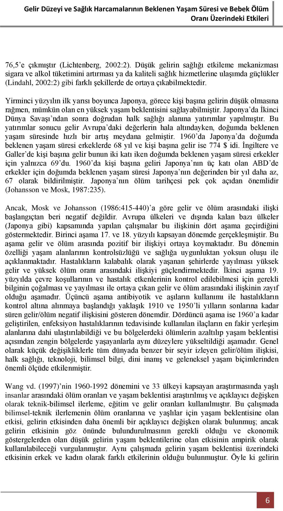 çıkabilmektedir. Yirminci yüzyılın ilk yarısı boyunca Japonya, görece kişi başına gelirin düşük olmasına rağmen, mümkün olan en yüksek yaşam beklentisini sağlayabilmiştir.