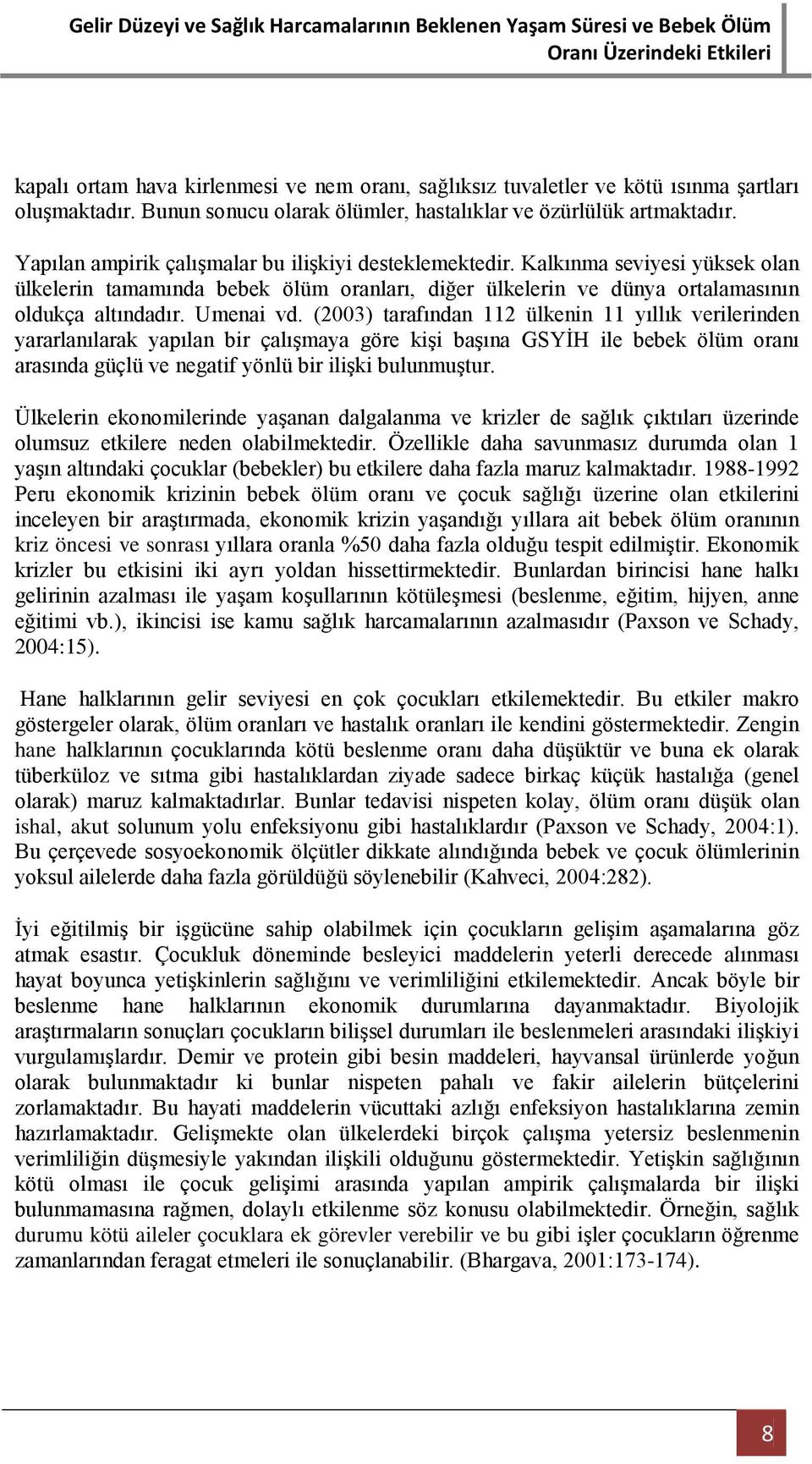 (2003) tarafından 112 ülkenin 11 yıllık verilerinden yararlanılarak yapılan bir çalışmaya göre kişi başına GSYİH ile bebek ölüm oranı arasında güçlü ve negatif yönlü bir ilişki bulunmuştur.