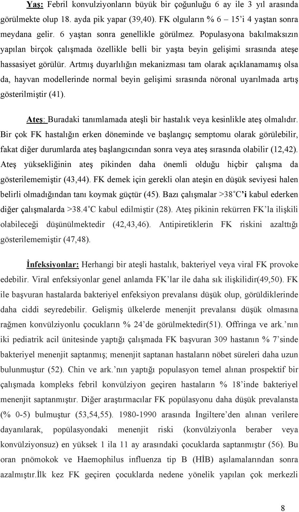 Artmış duyarlılığın mekanizması tam olarak açıklanamamış olsa da, hayvan modellerinde normal beyin gelişimi sırasında nöronal uyarılmada artış gösterilmiştir (41).