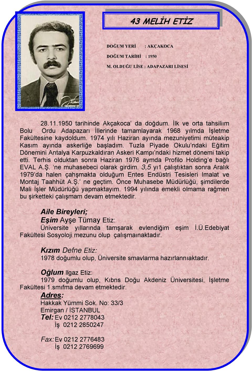 Tuzla Piyade Okulu ndaki Eğitim Dönemini Antalya Karpuzkaldıran Askeri Kampı ndaki hizmet dönemi takip etti. Terhis olduktan sonra Haziran 1976 aymda Profilo Holding e bağlı EVAL A.Ş.