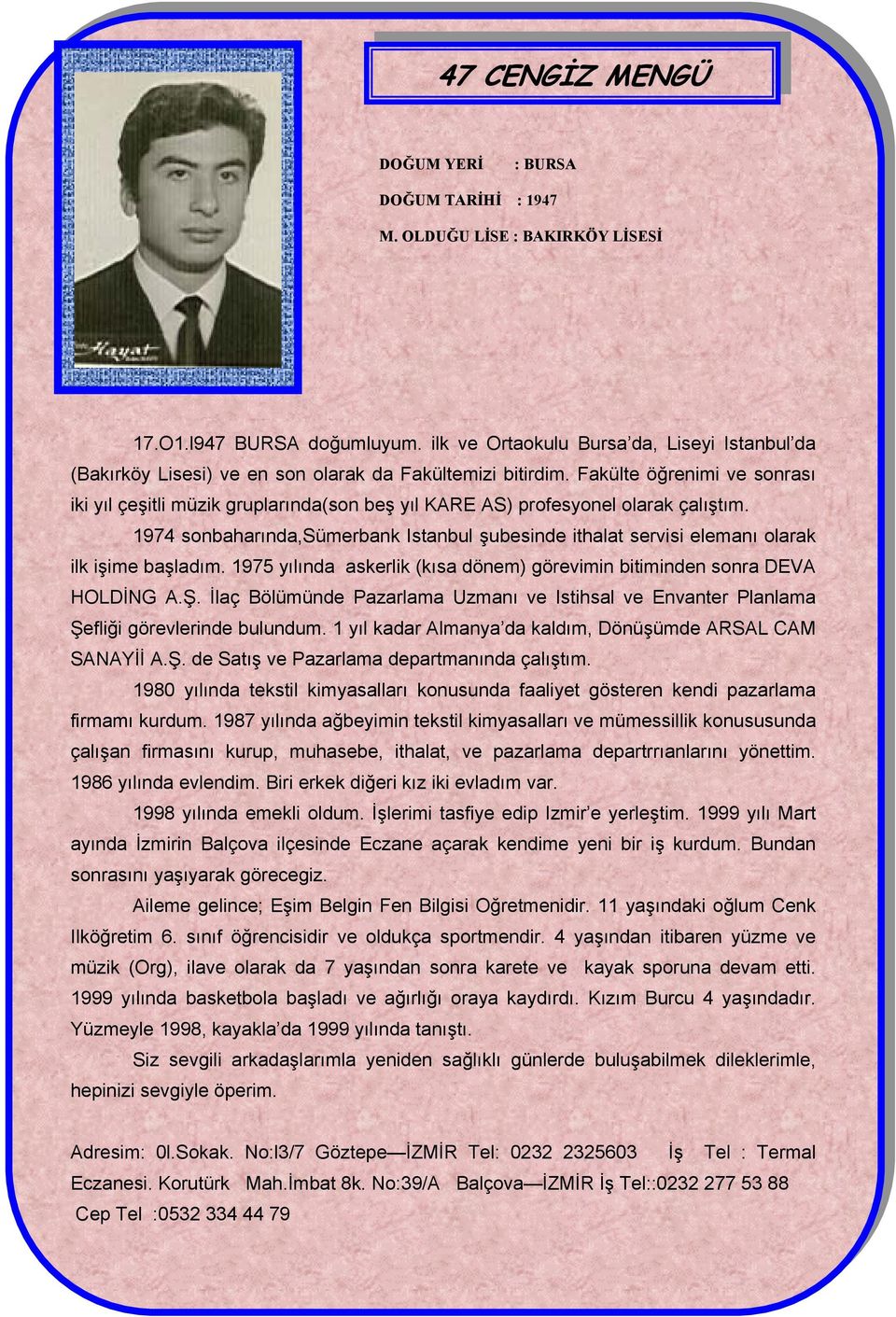 Fakülte öğrenimi ve sonrası iki yıl çeşitli müzik gruplarında(son beş yıl KARE AS) profesyonel olarak çalıştım.