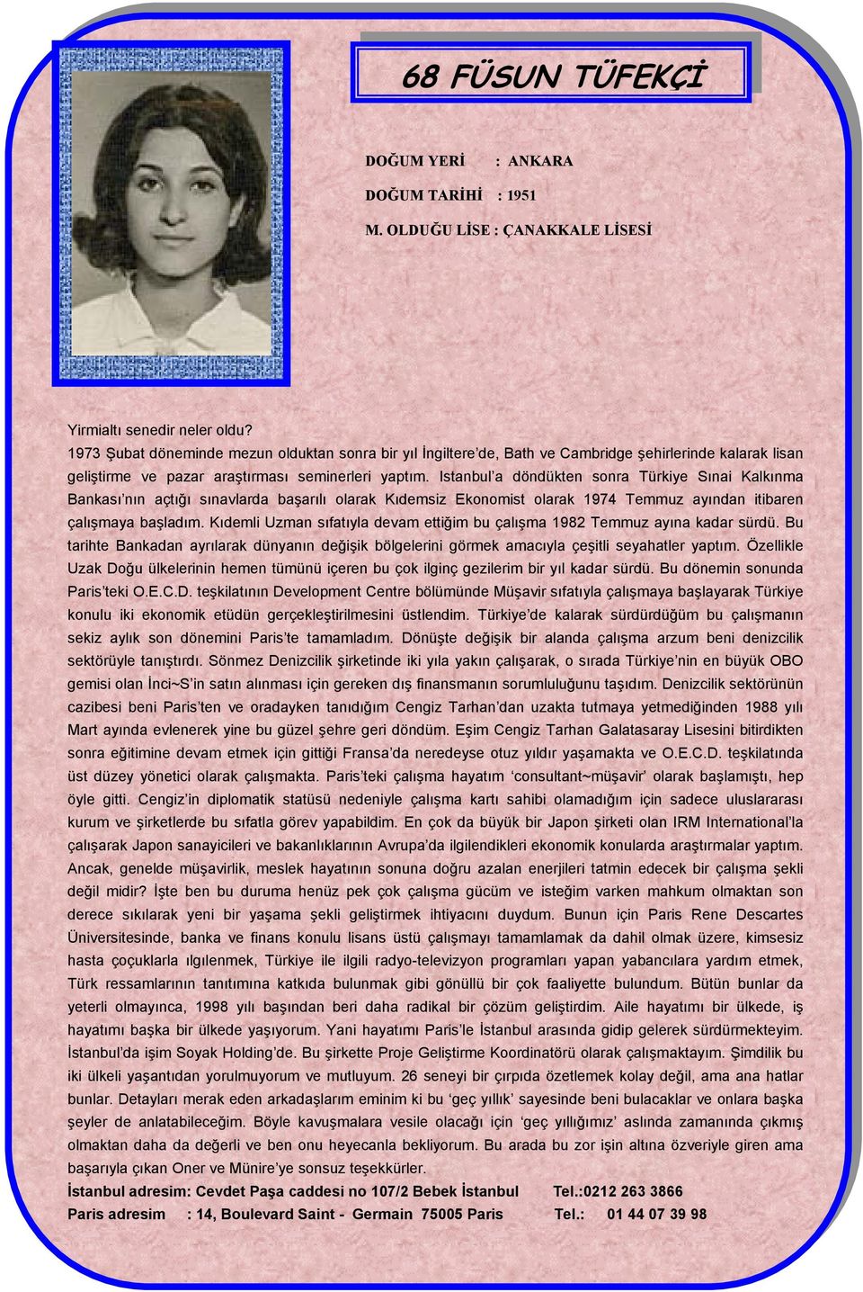 Istanbul a döndükten sonra Türkiye Sınai Kalkınma Bankası nın açtığı sınavlarda başarılı olarak Kıdemsiz Ekonomist olarak 1974 Temmuz ayından itibaren çalışmaya başladım.