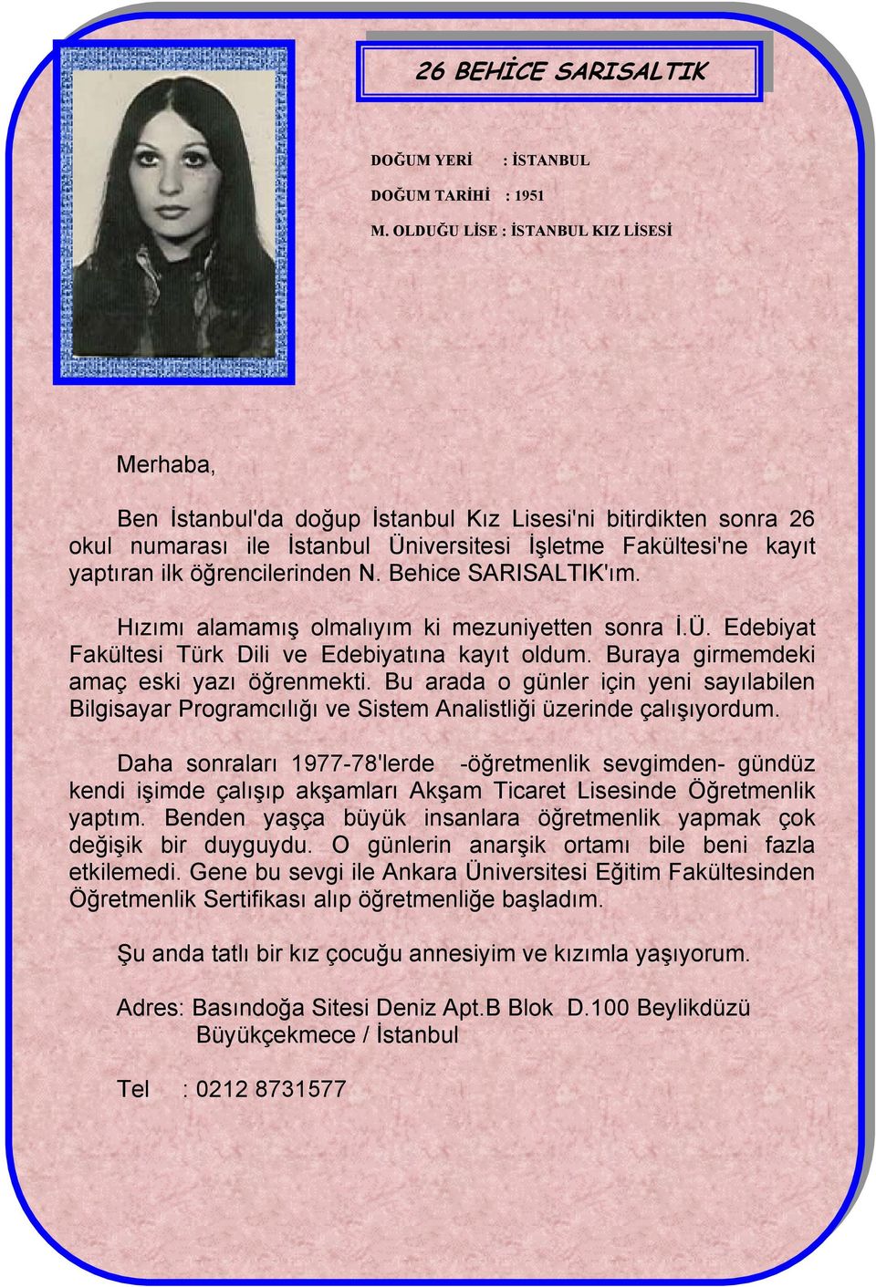 öğrencilerinden N. Behice SARISALTIK'ım. Hızımı alamamış olmalıyım ki mezuniyetten sonra İ.Ü. Edebiyat Fakültesi Türk Dili ve Edebiyatına kayıt oldum. Buraya girmemdeki amaç eski yazı öğrenmekti.