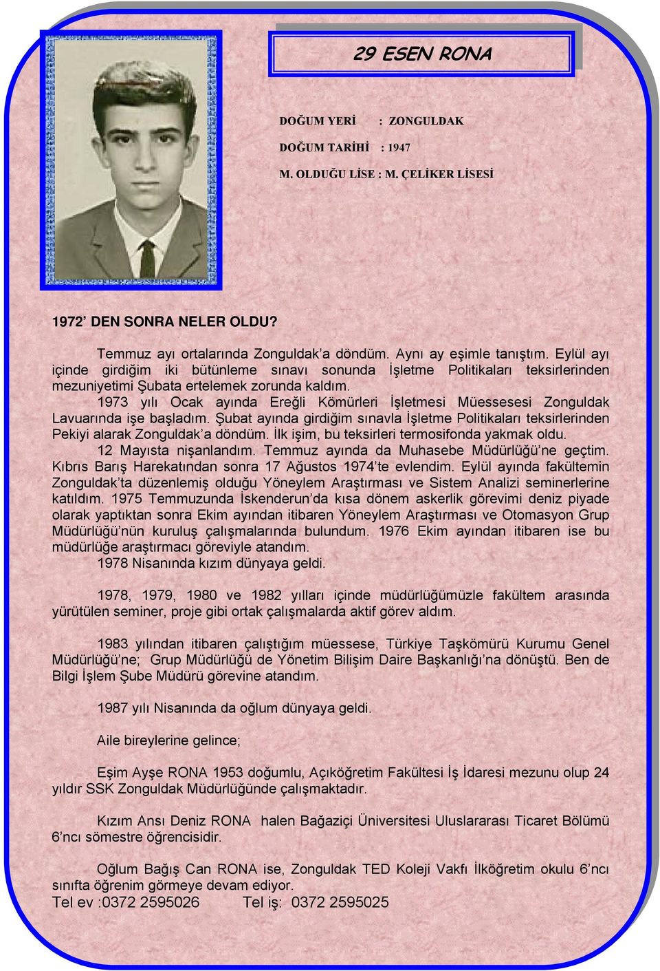 1973 yılı Ocak ayında Ereğli Kömürleri İşletmesi Müessesesi Zonguldak Lavuarında işe başladım. Şubat ayında girdiğim sınavla İşletme Politikaları teksirlerinden Pekiyi alarak Zonguldak a döndüm.