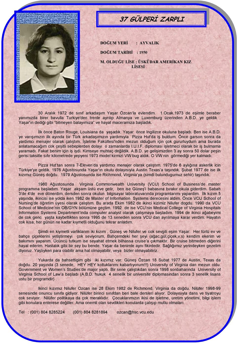 İlk önce Baton Rouge, Louisiana da yaşadık. Yaşar önce Ingilizce okuluna başladı. Ben ise A.B.D. ye varışımızın ilk ayında bir Türk arkadaşımızın yardımıyla Pizza Hut'da iş buldum.