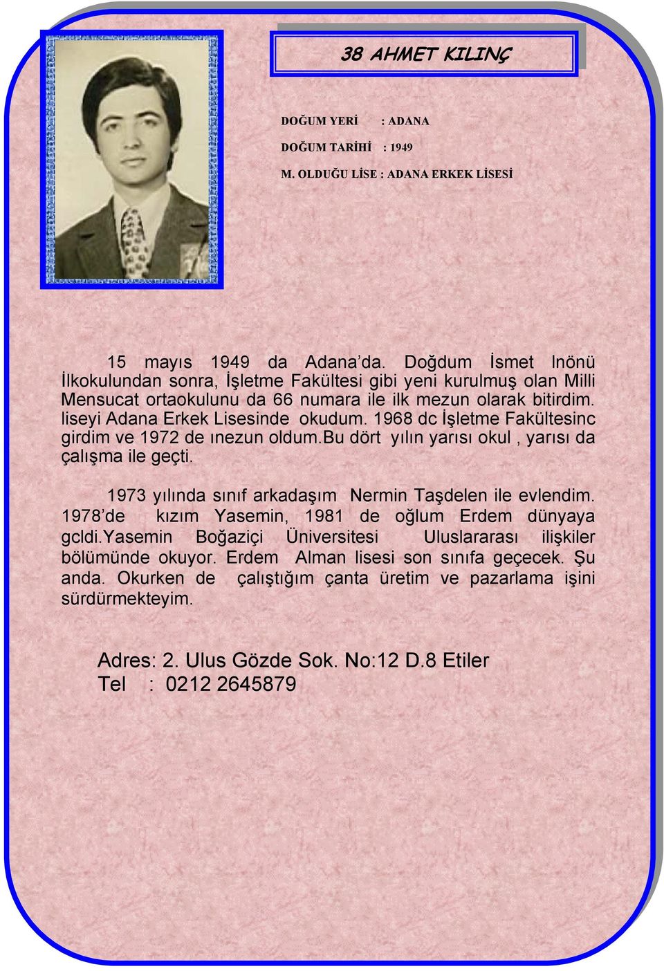 1968 dc İşletme Fakültesinc girdim ve 1972 de ınezun oldum.bu dört yılın yarısı okul, yarısı da çalışma ile geçti. 1973 yılında sınıf arkadaşım Nermin Taşdelen ile evlendim.