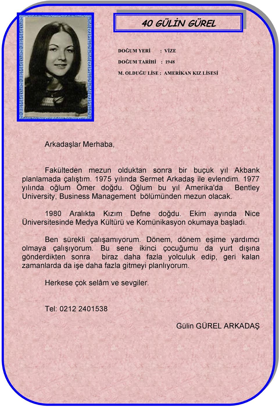 1980 Aralıkta Kızım Defne doğdu. Ekim ayında Nice Üniversitesinde Medya Kültürü ve Komünikasyon okumaya başladı. Ben sürekli çalışamıyorum. Dönem, dönem eşime yardımcı olmaya çalışıyorum.