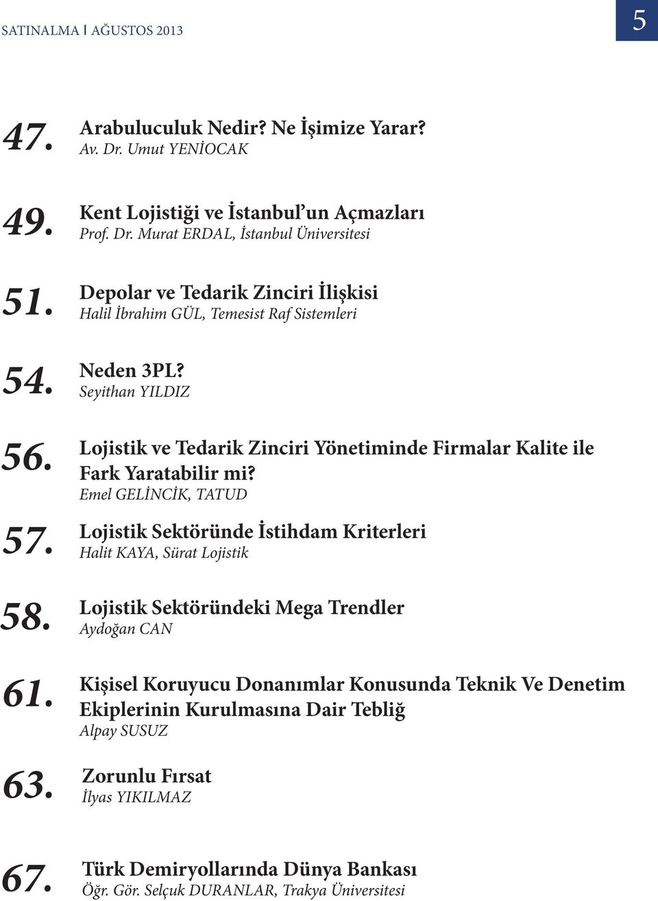 Murat ERDAL, İstanbul Üniversitesi Depolar ve Tedarik Zinciri İlişkisi Halil İbrahim GÜL, Temesist Raf Sistemleri Neden 3PL?