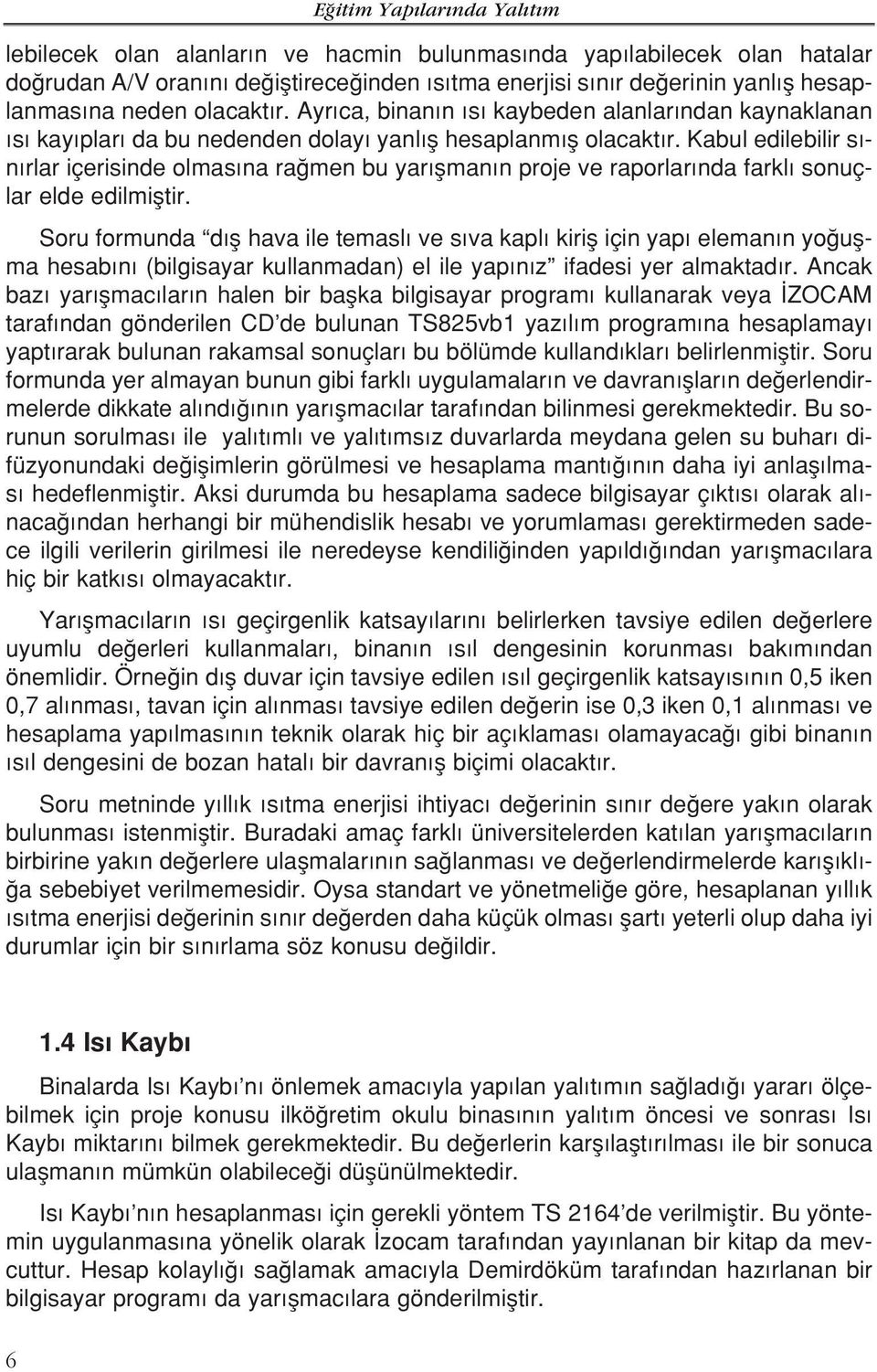 Kabul edilebilir s - n rlar içerisinde olmas na ra men bu yar flman n proje ve raporlar nda farkl sonuçlar elde edilmifltir.