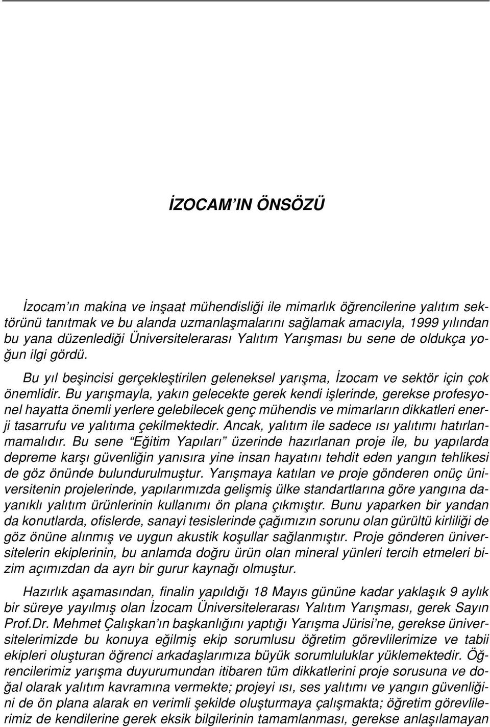 Bu yar flmayla, yak n gelecekte gerek kendi ifllerinde, gerekse profesyonel hayatta önemli yerlere gelebilecek genç mühendis ve mimarlar n dikkatleri enerji tasarrufu ve yal t ma çekilmektedir.