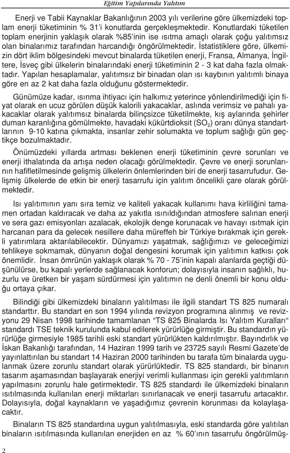 statistiklere göre, ülkemizin dört iklim bölgesindeki mevcut binalarda tüketilen enerji, Fransa, Almanya, ngiltere, sveç gibi ülkelerin binalar ndaki enerji tüketiminin 2-3 kat daha fazla olmaktad r.