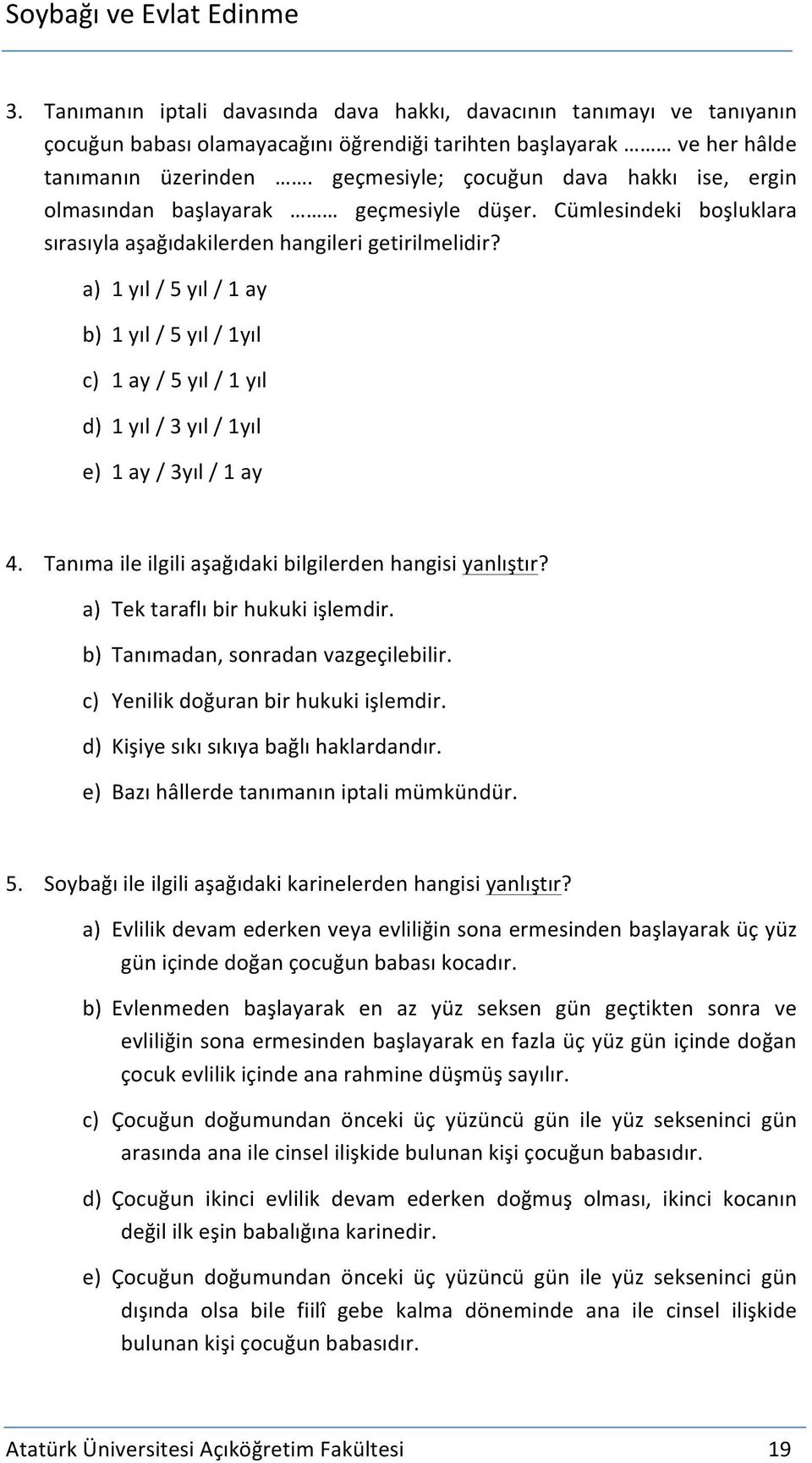 a) 1 yıl / 5 yıl / 1 ay b) 1 yıl / 5 yıl / 1yıl c) 1 ay / 5 yıl / 1 yıl d) 1 yıl / 3 yıl / 1yıl e) 1 ay / 3yıl / 1 ay 4. Tanıma ile ilgili aşağıdaki bilgilerden hangisi yanlıştır?