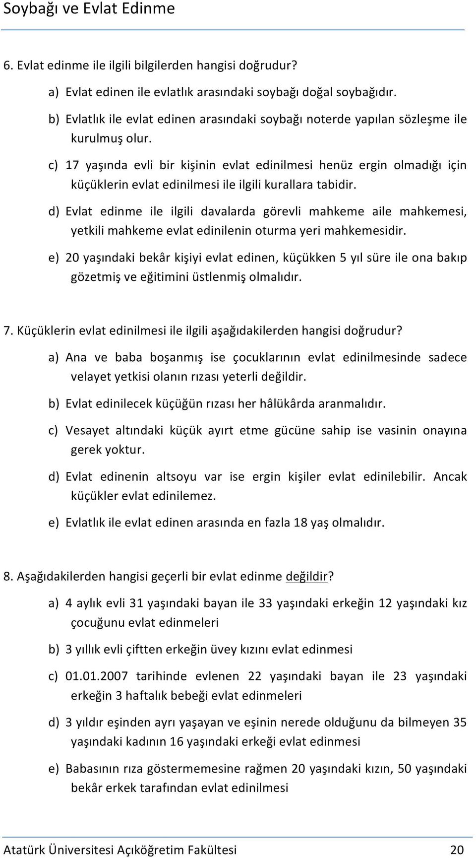 c) 17 yaşında evli bir kişinin evlat edinilmesi henüz ergin olmadığı için küçüklerin evlat edinilmesi ile ilgili kurallara tabidir.