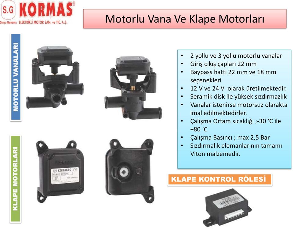 Seramik disk ile yüksek sızdırmazlık Vanalar istenirse motorsuz olarakta imal edilmektedirler.