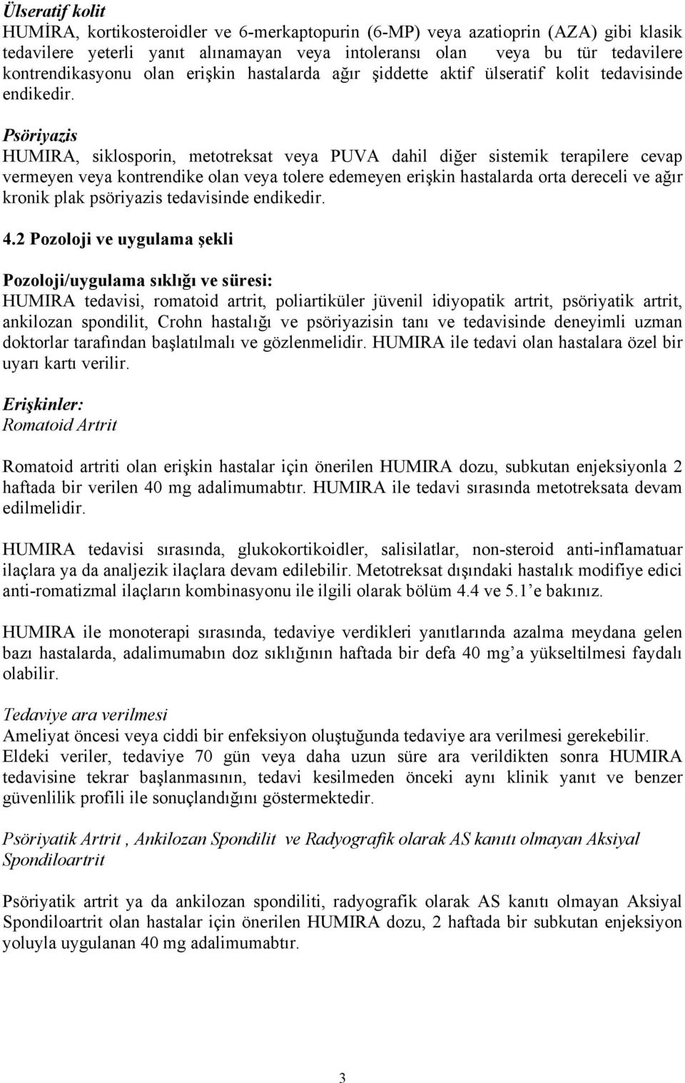 Psöriyazis HUMIRA, siklosporin, metotreksat veya PUVA dahil diğer sistemik terapilere cevap vermeyen veya kontrendike olan veya tolere edemeyen erişkin hastalarda orta dereceli ve ağır kronik plak