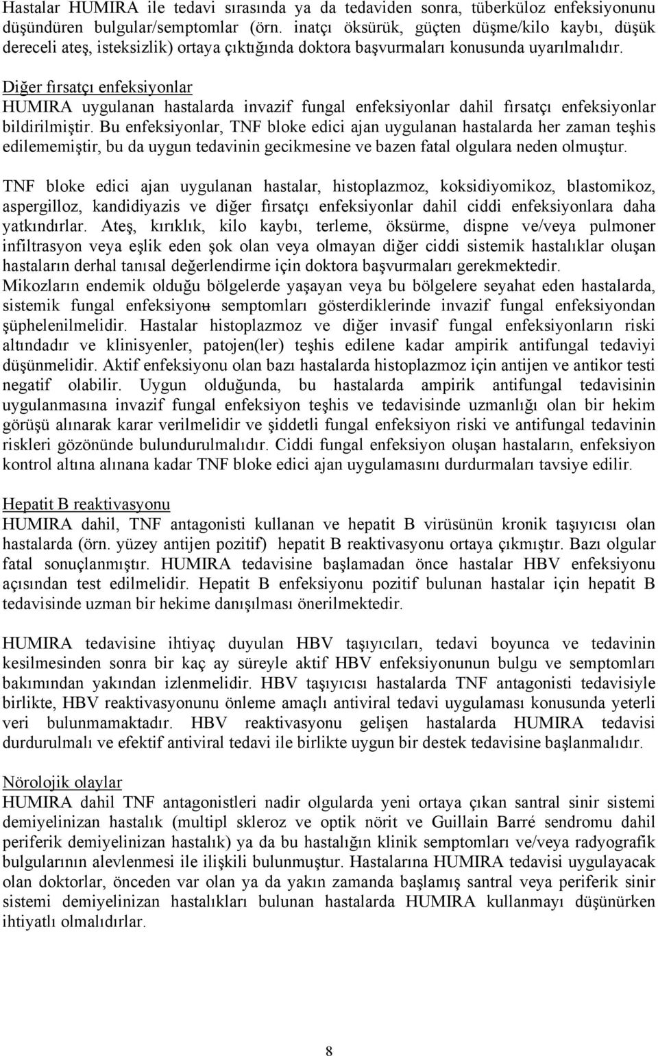 Diğer fırsatçı enfeksiyonlar HUMIRA uygulanan hastalarda invazif fungal enfeksiyonlar dahil fırsatçı enfeksiyonlar bildirilmiştir.