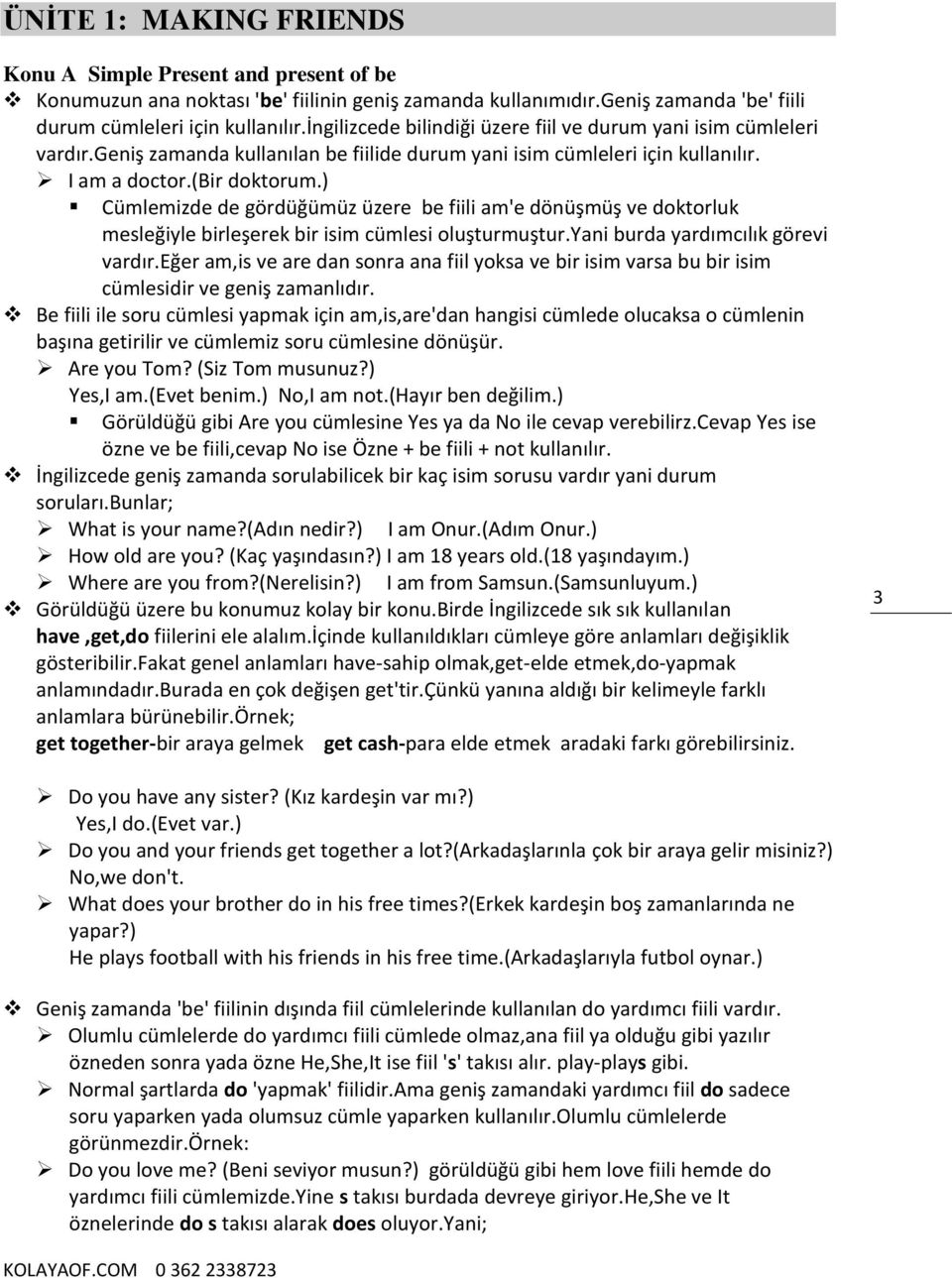 ) Cümlemizde de gördüğümüz üzere be fiili am'e dönüşmüş ve doktorluk mesleğiyle birleşerek bir isim cümlesi oluşturmuştur.yani burda yardımcılık görevi vardır.