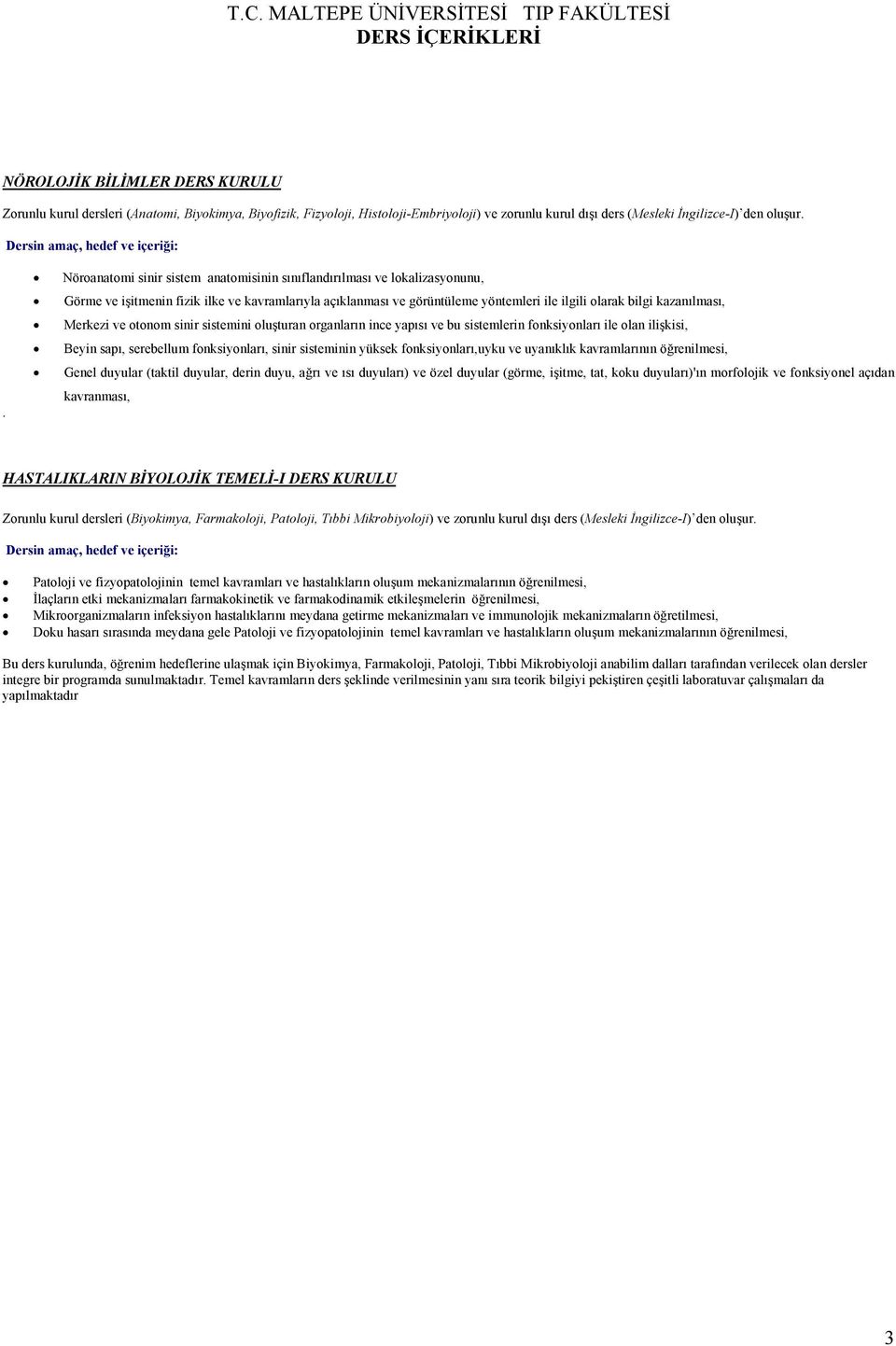 Merkezi ve otonom sinir sistemini oluşturan organların ince yapısı ve bu sistemlerin fonksiyonları ile olan ilişkisi, Beyin sapı, serebellum fonksiyonları, sinir sisteminin yüksek fonksiyonları,uyku